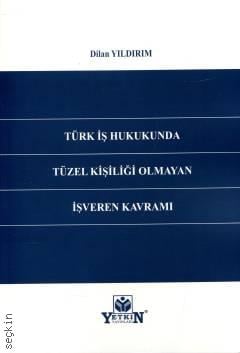 Türk İş Hukukunda Tüzel Kişiliği Olmayan İşveren Kavramı Dilan Yıldırım  - Kitap