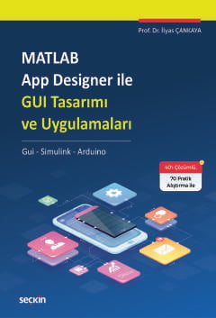 MATLAB App Designer ile GUI Tasarımı ve Uygulamaları Gui – Simulink – Arduino Prof. Dr. İlyas Çankaya  - Kitap