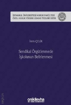 İstanbul Üniversitesi Hukuk Fakültesi Özel Hukuk Yüksek Lisans Tezleri Dizisi No: 50 Sendikal Örgütlenmede İşkolunun Belirlenmesi
 İrem Çelik  - Kitap