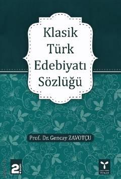 Klasik Türk Edebiyatı Sözlüğü Prof. Dr. Gencay Zavotçu  - Kitap