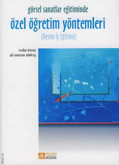 Görsel Sanatlar Eğitiminde Özel Öğretim Yöntemleri Vedat Özsoy, Ali Osman Alakuş  - Kitap