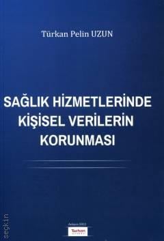 Sağlık Hizmetlerinde Kişisel Verilerin Korunması Türkan Pelin Uzun