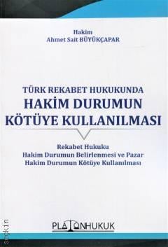 Türk Rekabet Hukukunda Hakim Durumun Kötüye Kullanılması Ahmet Sait Büyükçapar  - Kitap