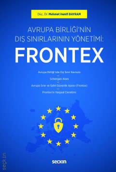 Avrupa Birliği'nin Dış Sınırlarının Yönetimi: Frontex
 Doç. Dr. Mehmet Hanifi Bayram  - Kitap
