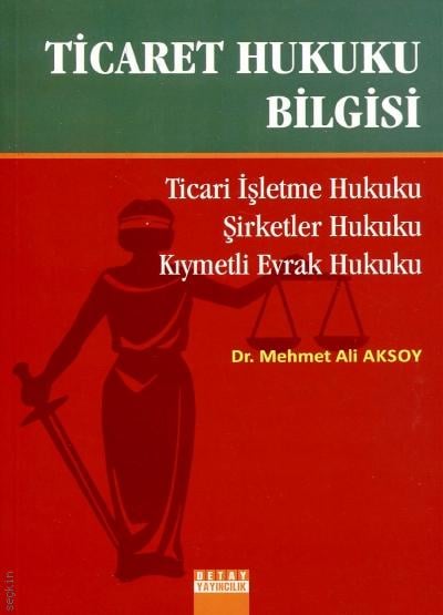 Ticaret Hukuku Bilgisi (Ticari İşletme Hukuku, Şirketler Hukuku, Kıymetli Evrak Hukuku) Dr. Mehmet Ali Aksoy  - Kitap