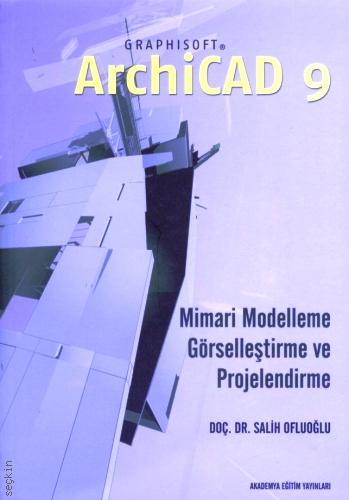 ArchiCAD 9 ile Kolay Mimari Modelleme (Görselleştirme ve Projelendirme) Doç. Dr. Salih Ofluoğlu  - Kitap