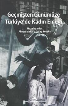 Geçmişten Günümüzü Türkiyede Kadın Emeği Ahmet Makal, Gülay Toksöz