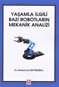Yaşamla İlgili Bazı Robotların Mekanik Analizi Dr. Muharrem Zeytinoğlu  - Kitap