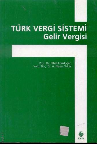 Türk Vergi Sistemi Gelir Vergisi Prof. Dr. Nihat Edizdoğan, Yrd. Doç. Dr. A. Niyazi Özker  - Kitap