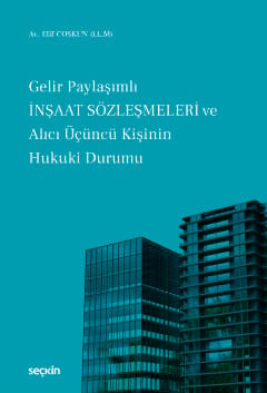 Gelir Paylaşımlı İnşaat Sözleşmeleri ve Alıcı Üçüncü Kişinin Hukuki Durumu Av. LL.M. Elif Coşkun  - Kitap