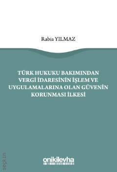 Türk Hukuku Bakımından Vergi İdaresinin İşlem ve Uygulamalarına Olan Güvenin Korunması İlkesi Rabia Yılmaz  - Kitap