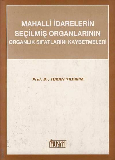 Mahalli İdarelerin Seçilmiş Organlarının Organlık Sıfatlarını Kaybetmeleri Prof. Dr. Turan Yıldırım  - Kitap