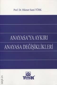 Anayasa'ya Aykırı Anayasa Değişiklikleri Prof. Dr. Hikmet Sami Türk  - Kitap