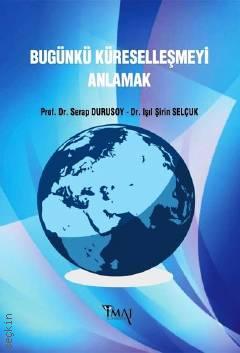 Bugünkü Küreselleşmeyi Anlamak Prof. Dr. Serap Durusoy, Dr. Işıl Şirin Selçuk  - Kitap