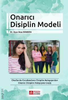 Onarıcı Disiplin Modeli Okullarda Cezalandırıcı Disiplin Anlayışından Onarıcı Disiplin Anlayışına Geçiş Dr. Ayşe Arzu Hanhan  - Kitap