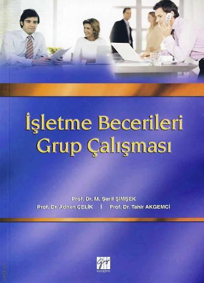 İşletme Becerileri Grup Çalışması Prof. Dr. M. Şerif Şimşek, Prof. Dr. Adnan Çelik, Prof. Dr. Tahir Akgemci  - Kitap