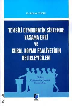 Temsili Demokratik Sistemde Yasama Erki ve Kural Koyma Faaliyetinin Belirleyicileri Türkiye Uygulaması Üzerine Bir İnceleme Dr. Bülent Yücel  - Kitap