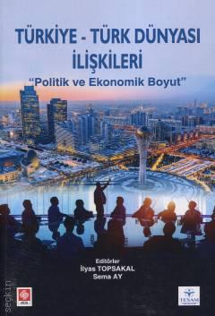 Türkiye – Türk Dünyası İlişkileri Politik ve Ekonomik Boyut Sema Ay, İlyas Topsakal  - Kitap