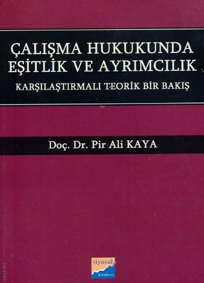 Çalışma Hukukunda Eşitlik ve Ayrımcılık Karşılaştırmalı Teorik Bir Bakış Doç. Dr. Pir Ali Kaya  - Kitap