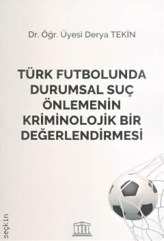 Türk Futbolunda Durumsal Suç Önlemenin Kriminolojik Bir Değerlendirmesi Dr. Öğr. Üyesi Derya Tekin  - Kitap