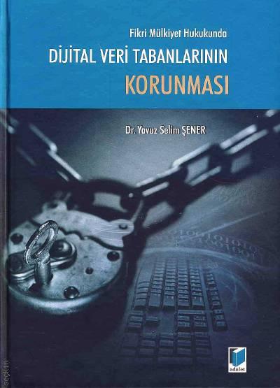 Fikri Mülkiyet Hukukunda Dijital Veri Tabanlarının Korunması Dr. Yavuz Selim Şener  - Kitap