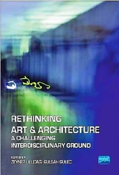Rethinking Art & Architecture A Challenging Interdisciplinary Ground Zeynep Uludağ, Gülşah Güleç  - Kitap