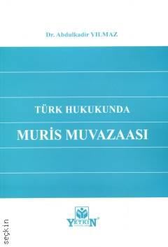 Türk Hukukunda Muris Muvazaası Dr. Abdülkadir Yılmaz  - Kitap