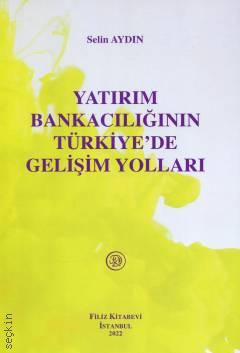Yatırım Bankacılığının Türkiye'de Gelişim Yolları Selin Aydın  - Kitap