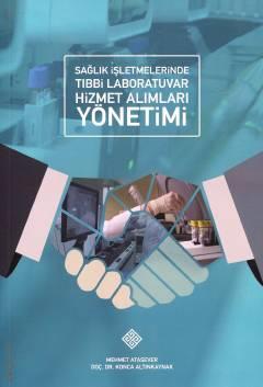 Sağlık İşletmelerinde Tıbbi Laboratuvar Hizmet Alımları Yönetimi Mehmet Atasever, Doç. Dr. Konca Altınkaynak  - Kitap