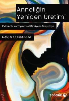 Anneliğin Yeniden Üretimi Psikanaliz ve Toplumsal Cinsiyetin Sosyolojisi Nancy J. Chodorow  - Kitap