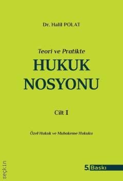 Teori ve Pratikte Hukuk Nosyonu  Cilt – I Özel Hukuk ve Muhakeme Hukuku Dr. Halil Polat  - Kitap