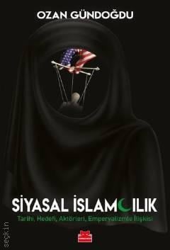 Siyasal İslamcılık Tarihi, Hedefi, Aktörleri, Emperyalizmle İlişkisi Ozan Gündoğdu  - Kitap