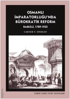 Osmanlı İmparatorluğu'nda Bürokratik Reform Babıali 1789 – 1922 Carter V. Findley  - Kitap