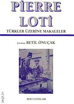 Pierre Loti (Türkler Üzerine Makalele) Betil Önuçak  - Kitap