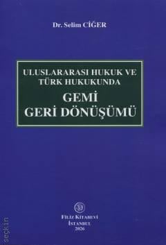 Uluslararası Hukuk ve Türk Hukukunda  Gemi Geri Dönüşümü Dr. Selim Ciğer  - Kitap