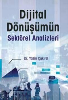 Dijital Dönüşümün Sektörel Analizleri Dr. Yasin Çakırel  - Kitap