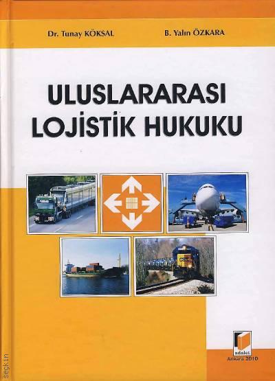 Uluslararası Lojistik Hukuku Dr. Tunay Köksal, B. Yalın Özkara  - Kitap