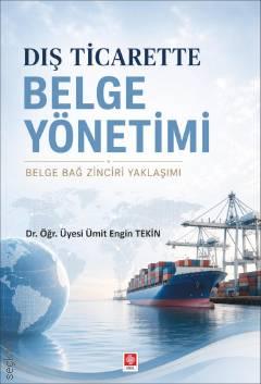 Dış Ticarette Belge Yönetimi Belge Bağ Zinciri Kavramı Dr. Öğr. Üyesi Ümit Engin Tekin  - Kitap