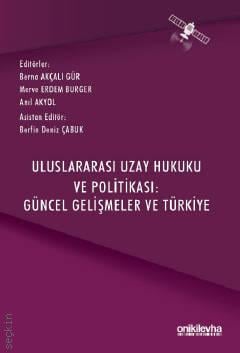 Uluslararası Uzay Hukuku ve Politikası Güncel Gelişmeler ve Türkiye Dr. Berna Akçalı Gür, Dr. Merve Erdem Burger, Anıl Akyol, Av. Berfin Deniz Çabuk  - Kitap