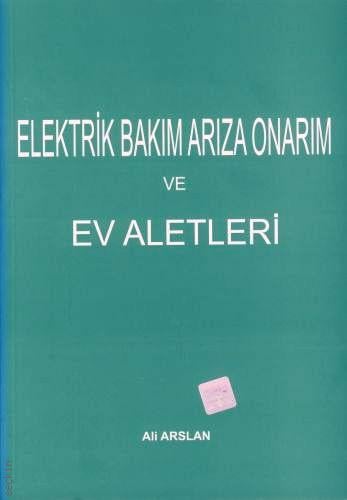 Elektrik Bakım Arıza Onarım ve Ev Aletleri Ali Arslan  - Kitap
