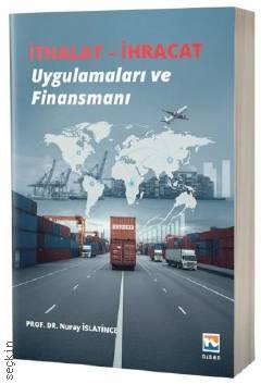 İthalat – İhracat Uygulamaları ve Finansmanı
 Prof. Dr. Nuray İslatince  - Kitap