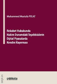Rekabet Hukukunda Hakim Durumdaki Teşebbüslerin Dijital Piyasalarda Kendini Kayırması Muhammed Mustafa Polat  - Kitap