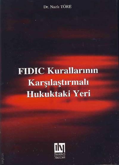 FIDIC Kurallarının Karşılaştırmalı Hukuktaki Yeri Dr. Nazlı Töre  - Kitap