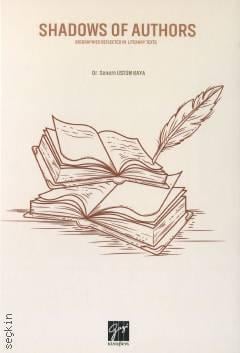Shadows of Authors Biographies Reflected in Literary Texts Dr. Senem Üstün Kaya  - Kitap