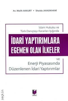 İslam Hukuku ve Türk Danıştayı Kararlar Işığında İdari Yaptırımlara Egemen Olan İlkeler ve Enerji Piyasasında Düzenlenen İdari Yaptırımlar Melih Akkurt, Sheida Javadkhani  - Kitap