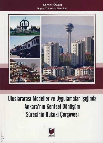 Uluslararası Modeller ve Uygulamalar Işığında Ankara'nın Kentsel Dönüşüm Sürecinin Hukuki Çerçevesi Serhat Özer  - Kitap