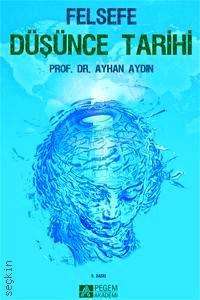 Felsefe Düşünce Tarihi Prof. Dr. Ayhan Aydın  - Kitap