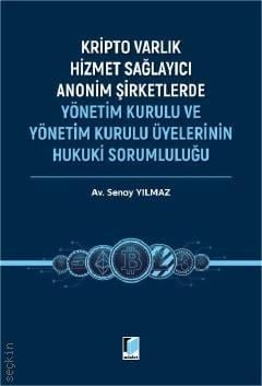 Kripto Varlık Hizmet Sağlayıcı Anonim Şirketlerde Yönetim Kurulu ve Yönetim Kurulu Üyelerinin Hukuki Sorumluluğu Av. Senay Yılmaz  - Kitap