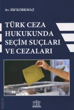 Türk Ceza Hukukunda Seçim Suçları ve Cezaları Elif Korkmaz  - Kitap