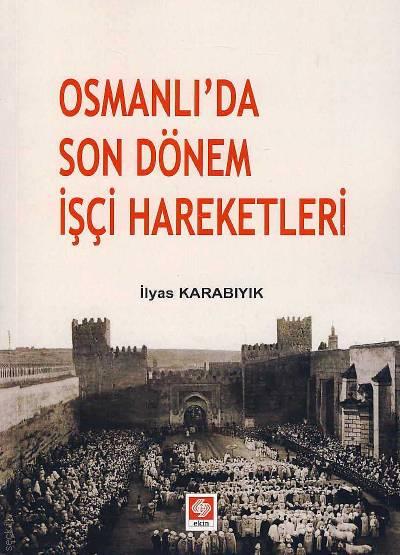 Osmanlıda Son Dönem İşçi Hareketleri Yrd. Doç. Dr. İlyas Karabıyık  - Kitap